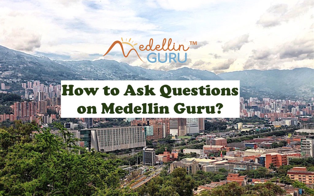 How to Ask Questions on Medellin Guru? We Answer Reader Questions