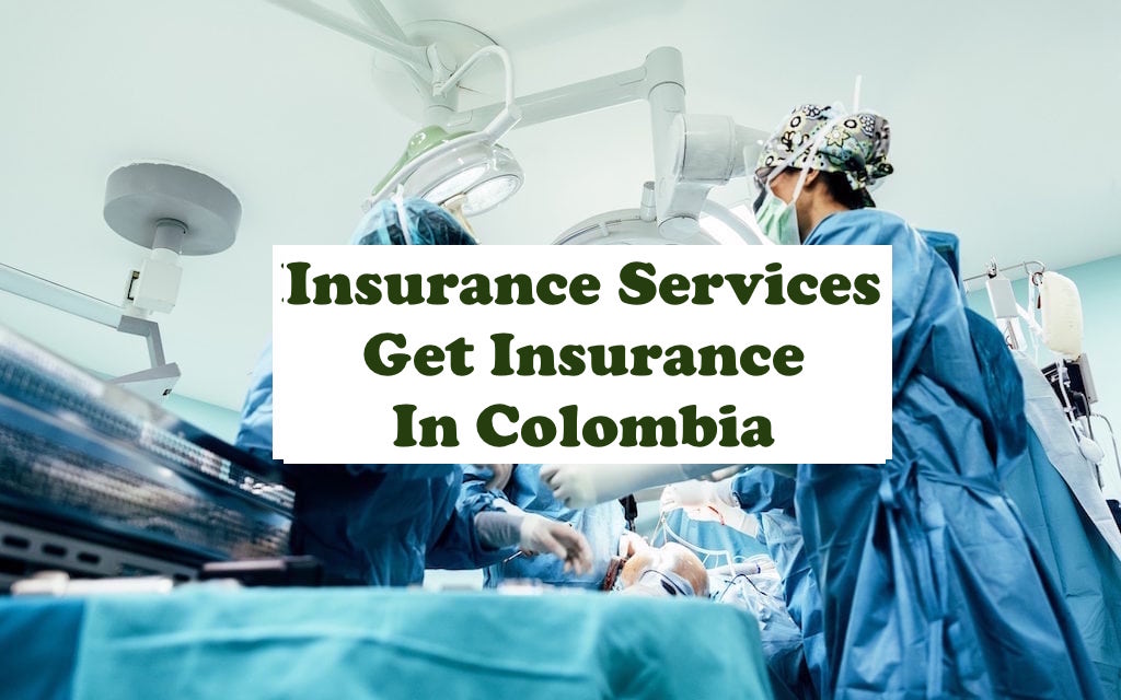 Insurance Service: Get Colombian Insurance From Our Insurance Agent