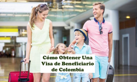 Cómo Obtener Una Visa de Beneficiario de Colombia Para Familiares – 2021
