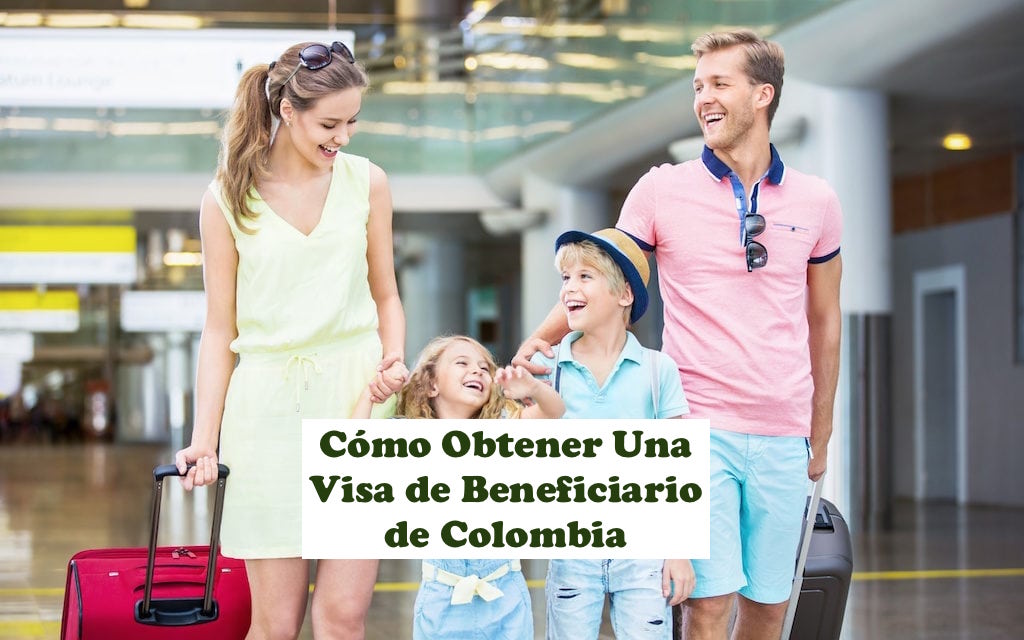 Cómo Obtener Una Visa De Beneficiario De Colombia Para Familiares - 2021