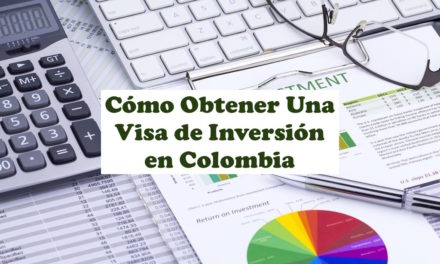Cómo Obtener Una Visa de Inversión en Colombia – Actualización 2021