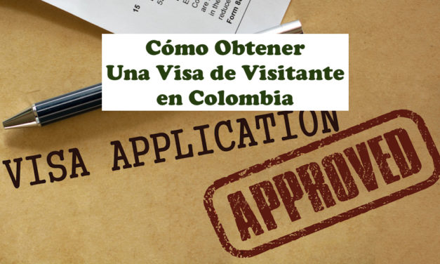 Cómo Obtener Una Visa de Visitante en Colombia – Actualización 2021