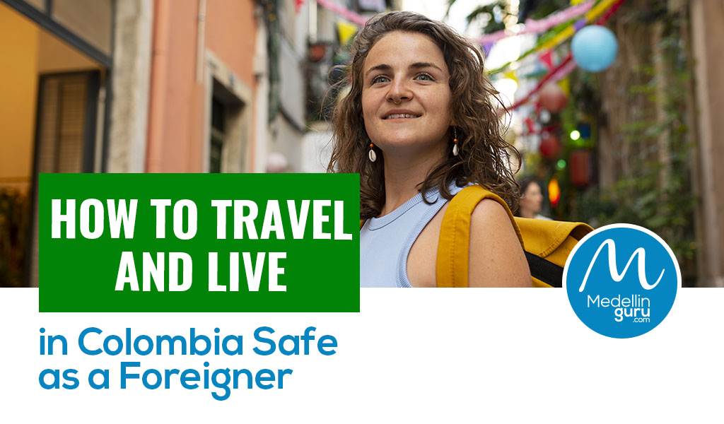 How to Travel and Live in Colombia Safe as a Foreigner